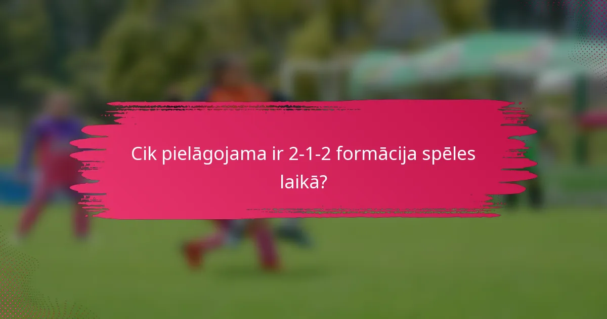 Cik pielāgojama ir 2-1-2 formācija spēles laikā?