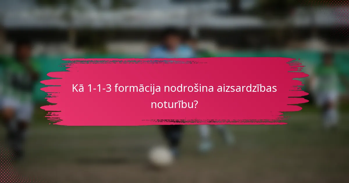 Kā 1-1-3 formācija nodrošina aizsardzības noturību?