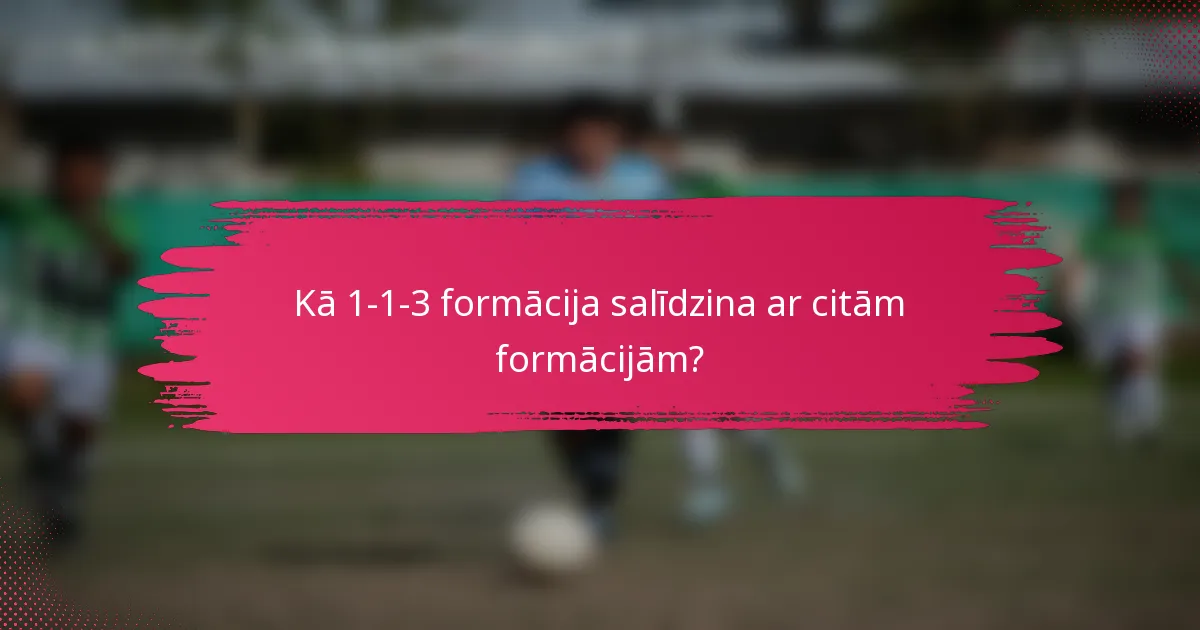 Kā 1-1-3 formācija salīdzina ar citām formācijām?