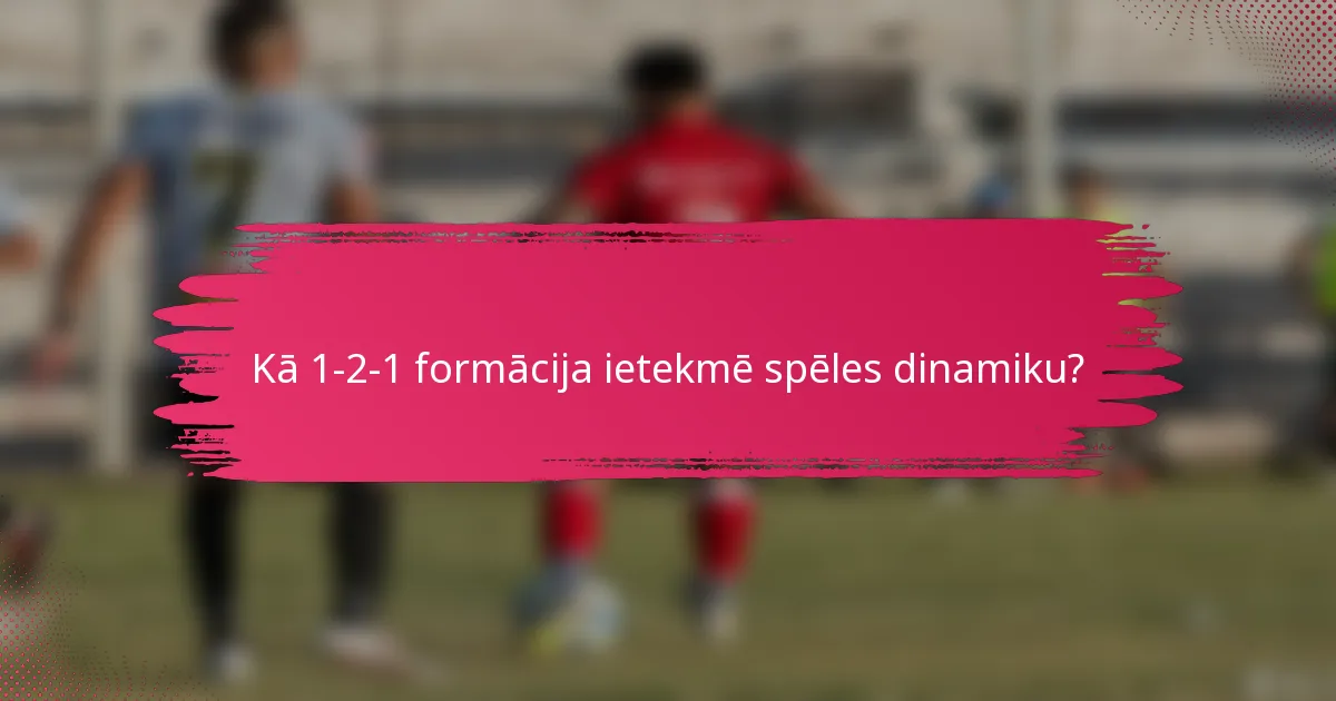 Kā 1-2-1 formācija ietekmē spēles dinamiku?