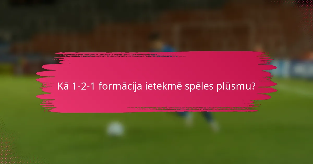 Kā 1-2-1 formācija ietekmē spēles plūsmu?