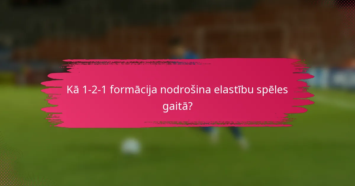 Kā 1-2-1 formācija nodrošina elastību spēles gaitā?