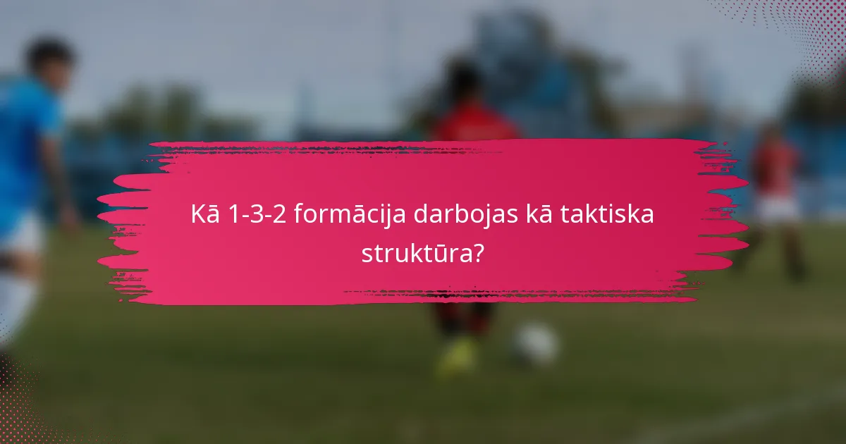 Kā 1-3-2 formācija darbojas kā taktiska struktūra?
