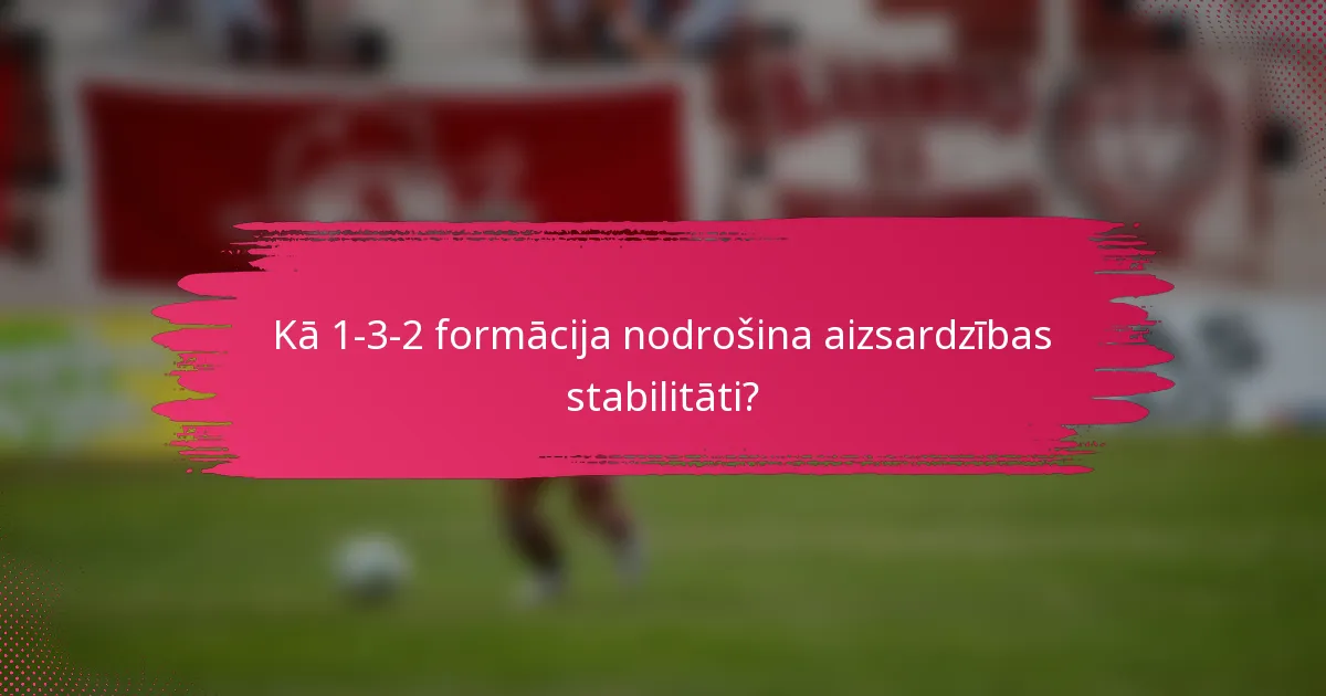 Kā 1-3-2 formācija nodrošina aizsardzības stabilitāti?