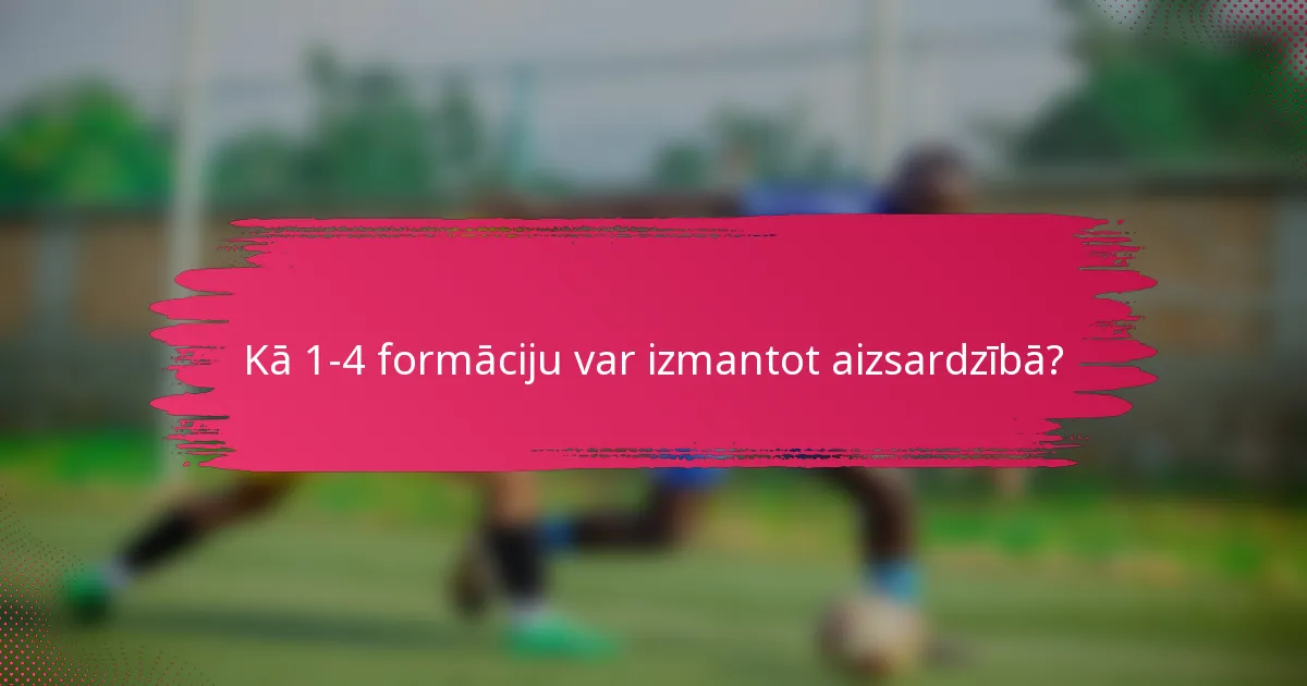 Kā 1-4 formāciju var izmantot aizsardzībā?