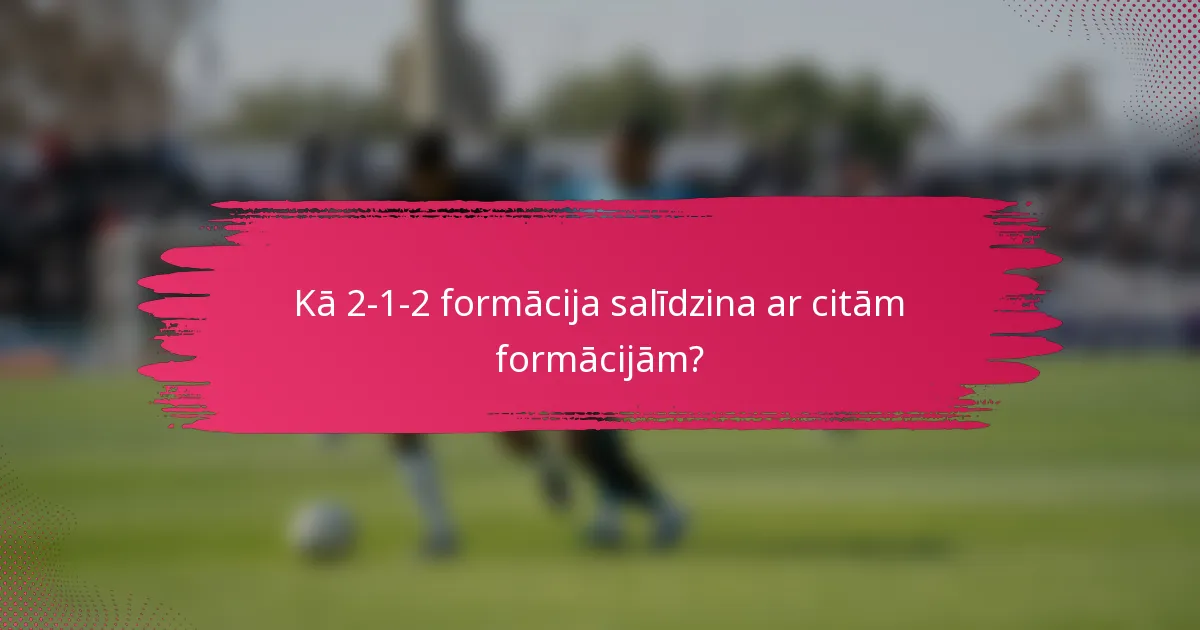 Kā 2-1-2 formācija salīdzina ar citām formācijām?
