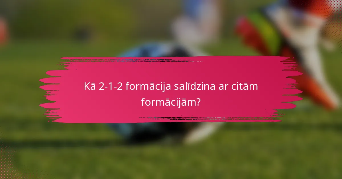 Kā 2-1-2 formācija salīdzina ar citām formācijām?