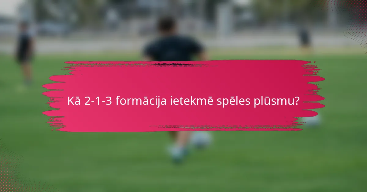 Kā 2-1-3 formācija ietekmē spēles plūsmu?