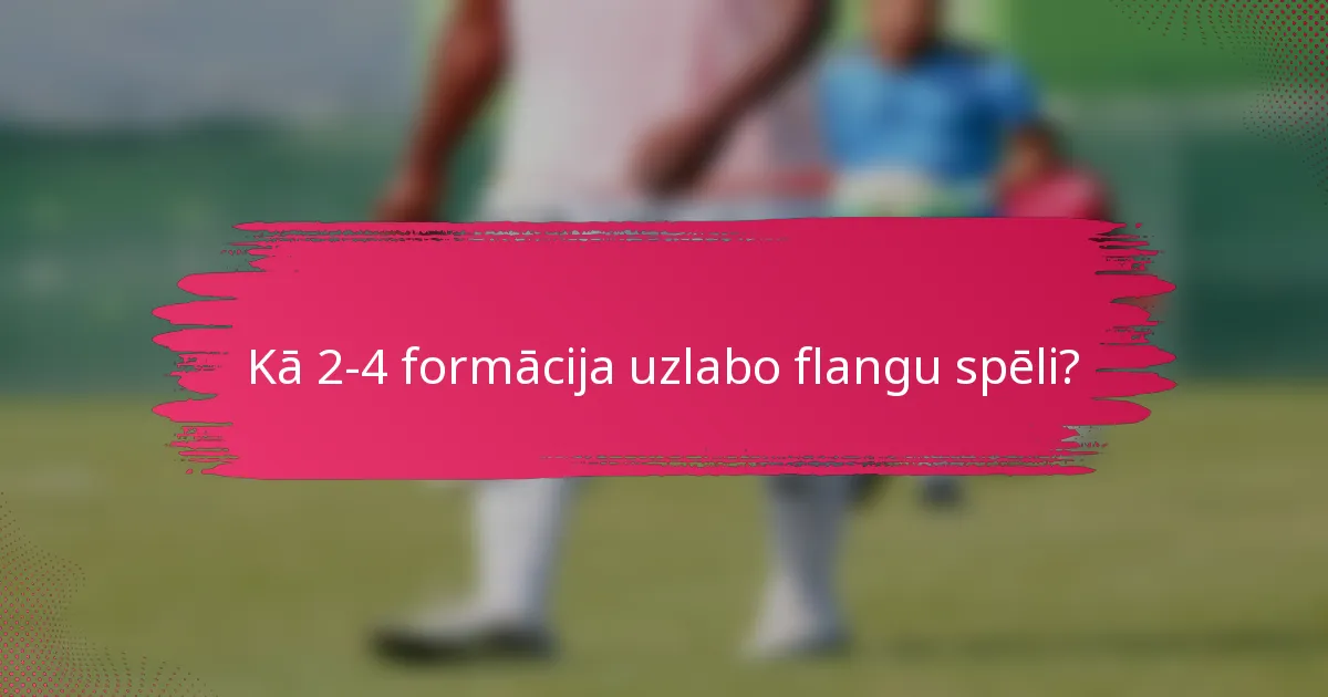 Kā 2-4 formācija uzlabo flangu spēli?