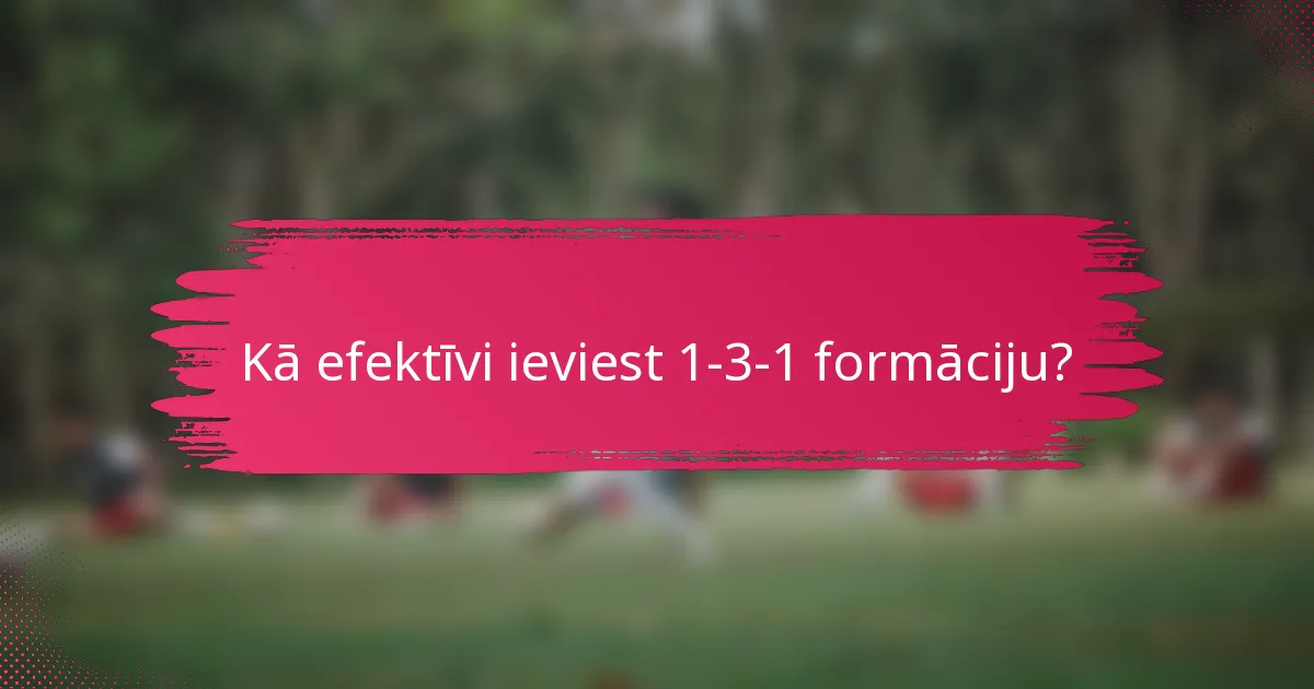 Kā efektīvi ieviest 1-3-1 formāciju?