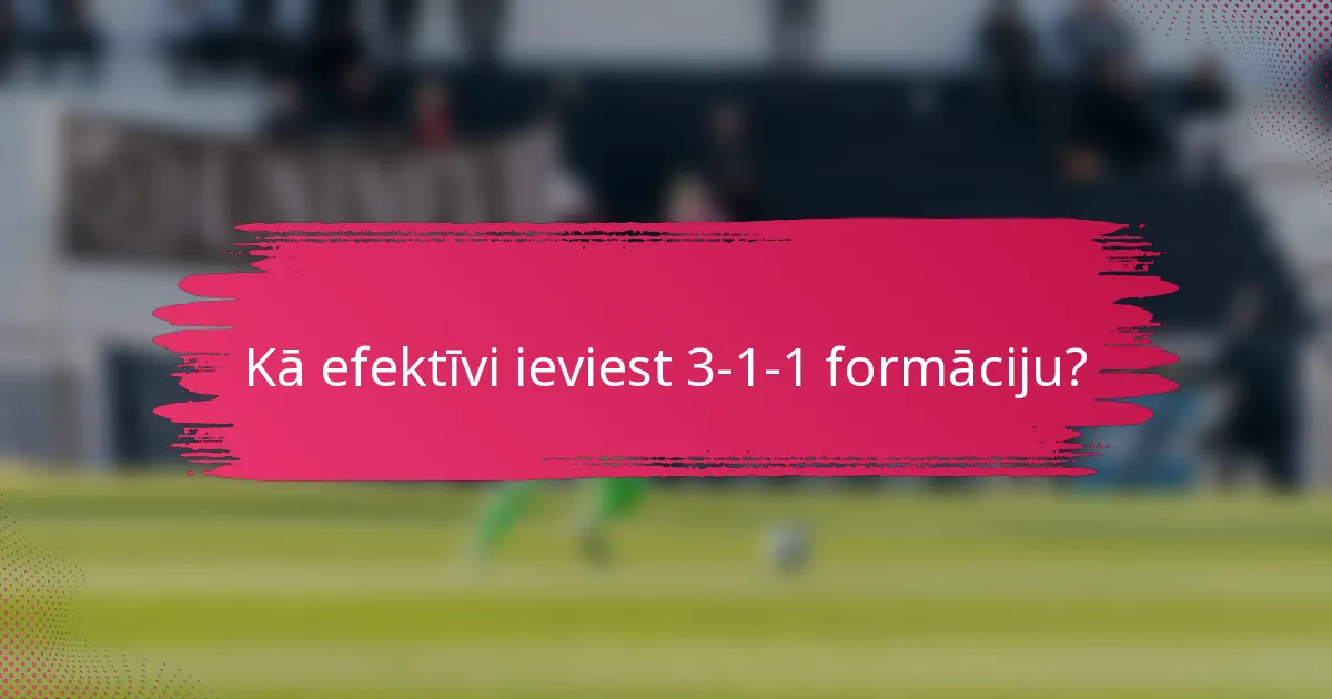 Kā efektīvi ieviest 3-1-1 formāciju?