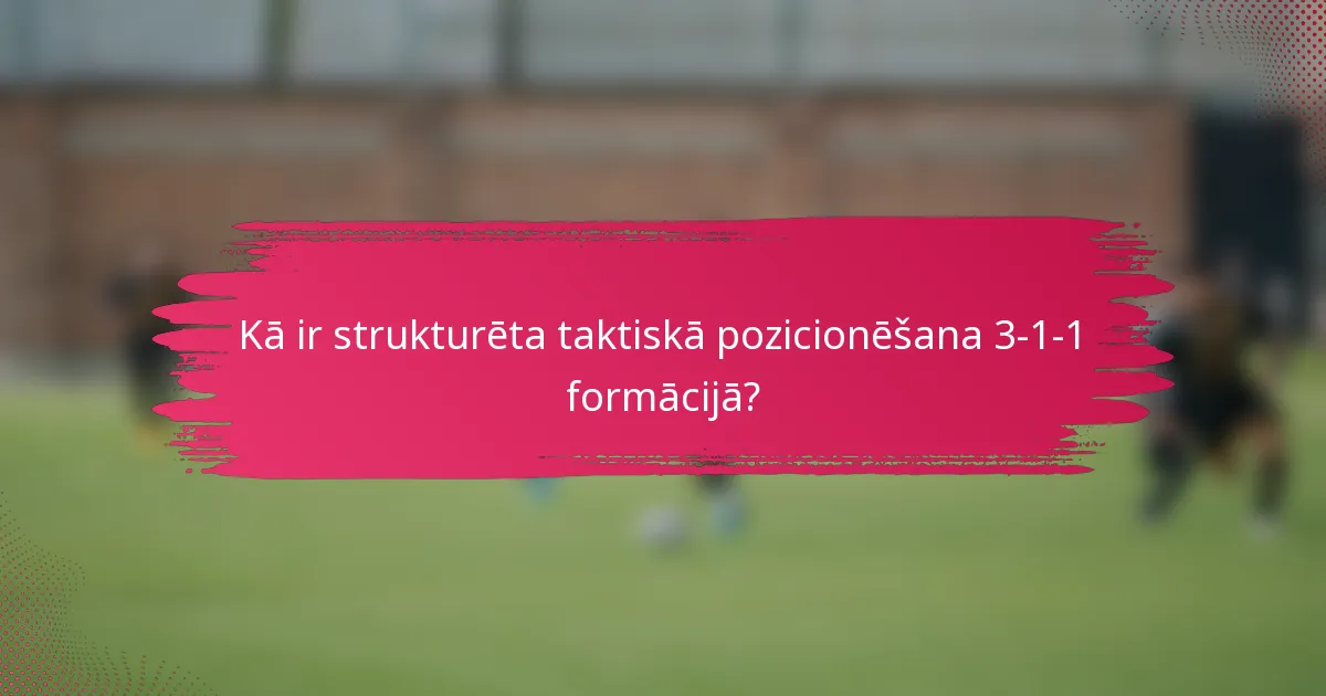 Kā ir strukturēta taktiskā pozicionēšana 3-1-1 formācijā?