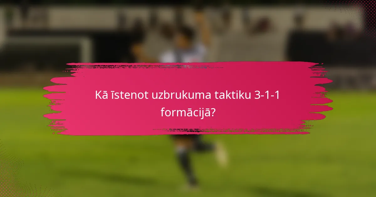 Kā īstenot uzbrukuma taktiku 3-1-1 formācijā?