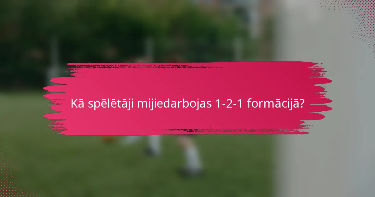 Kā spēlētāji mijiedarbojas 1-2-1 formācijā?
