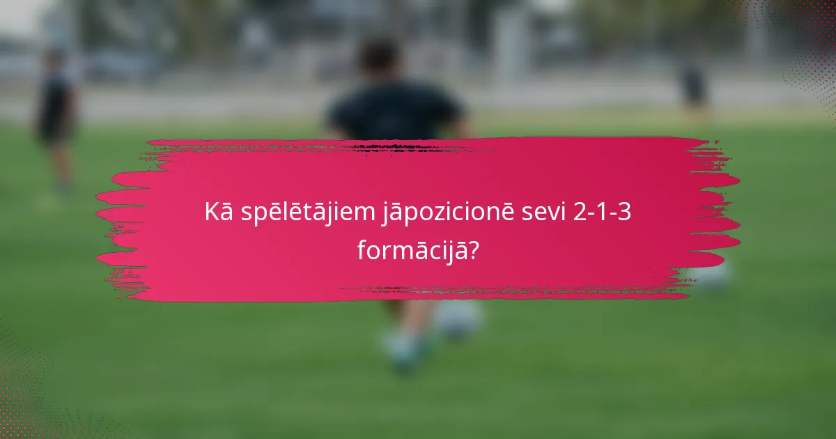 Kā spēlētājiem jāpozicionē sevi 2-1-3 formācijā?