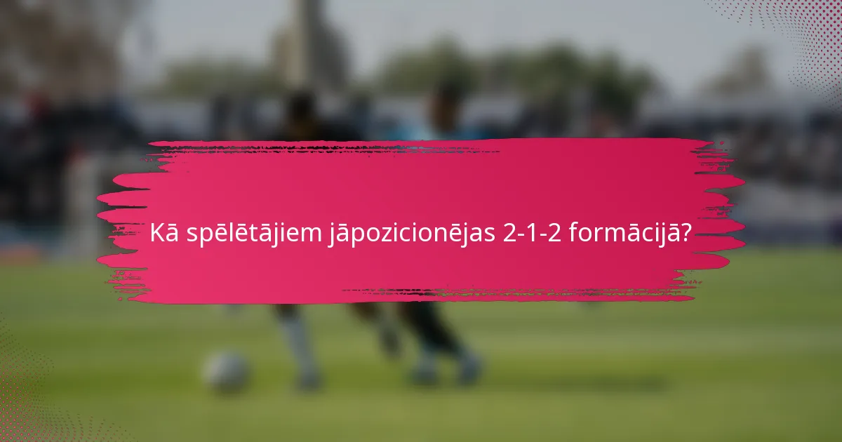Kā spēlētājiem jāpozicionējas 2-1-2 formācijā?