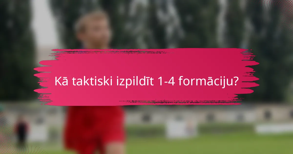 Kā taktiski izpildīt 1-4 formāciju?