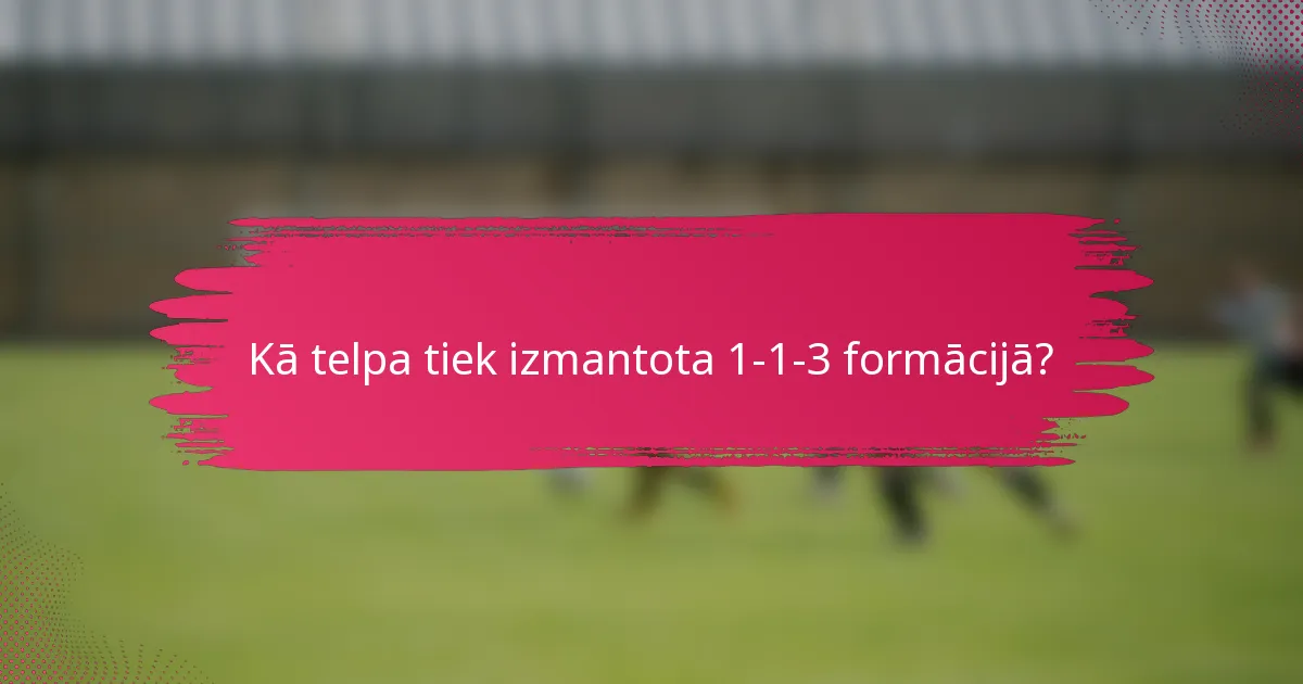 Kā telpa tiek izmantota 1-1-3 formācijā?