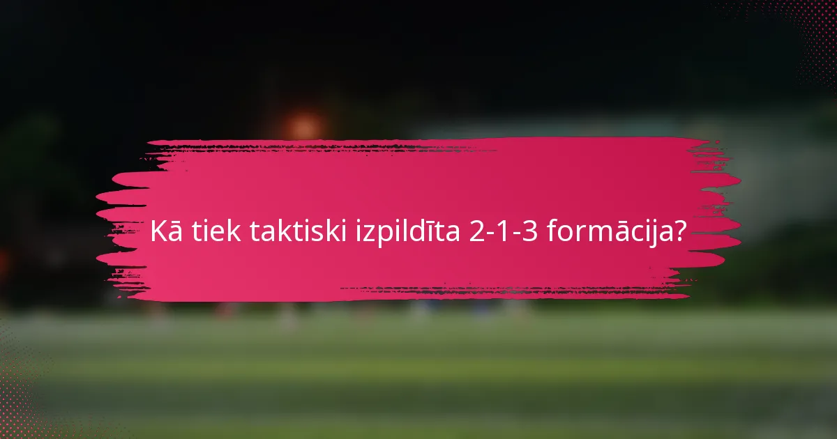Kā tiek taktiski izpildīta 2-1-3 formācija?