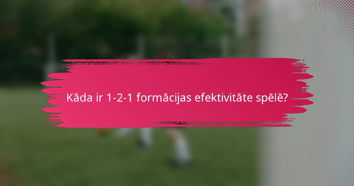 Kāda ir 1-2-1 formācijas efektivitāte spēlē?