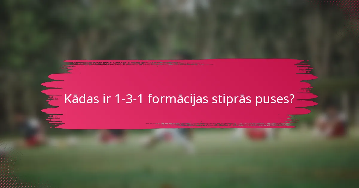 Kādas ir 1-3-1 formācijas stiprās puses?