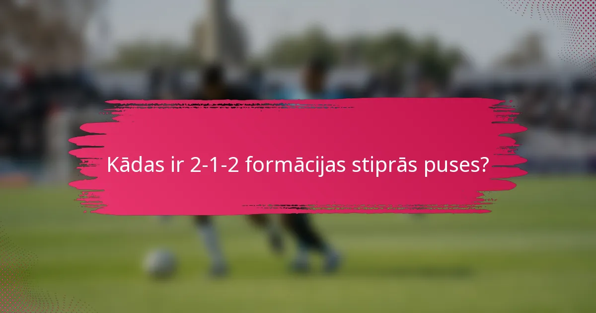 Kādas ir 2-1-2 formācijas stiprās puses?