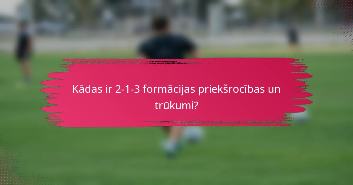 Kādas ir 2-1-3 formācijas priekšrocības un trūkumi?