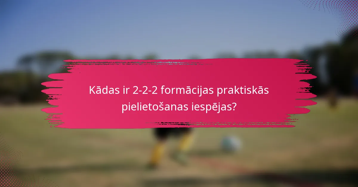 Kādas ir 2-2-2 formācijas praktiskās pielietošanas iespējas?
