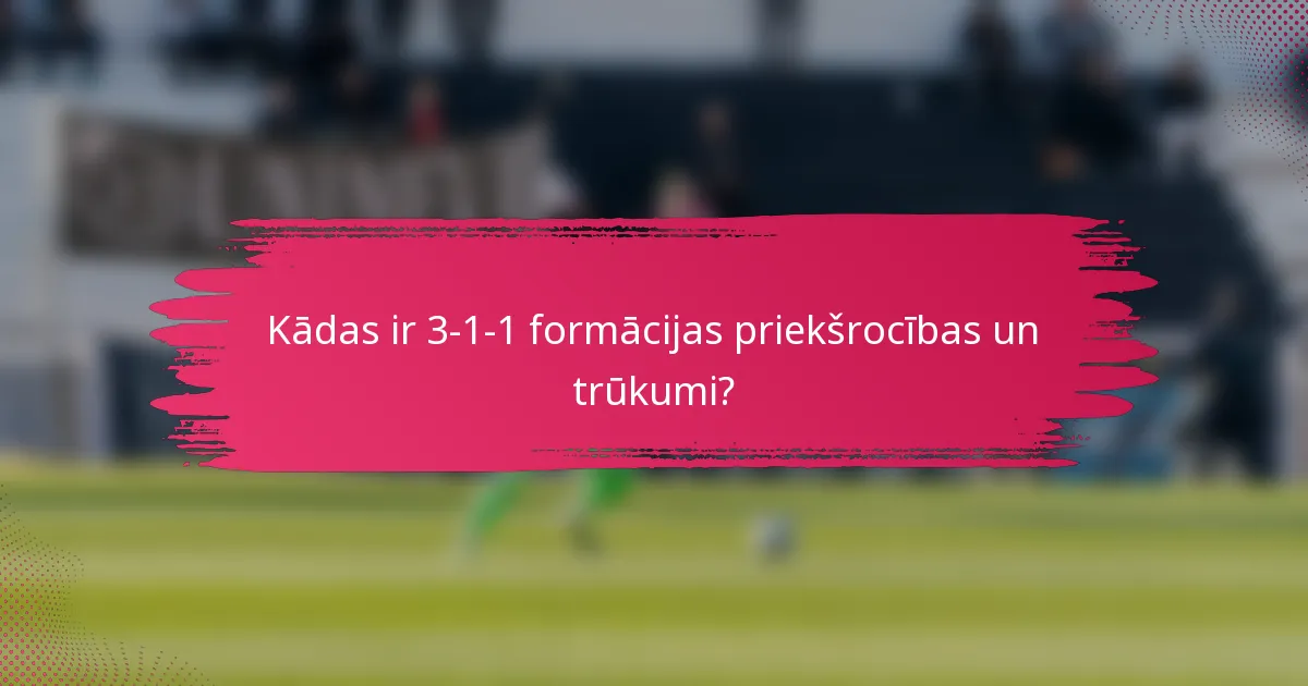 Kādas ir 3-1-1 formācijas priekšrocības un trūkumi?