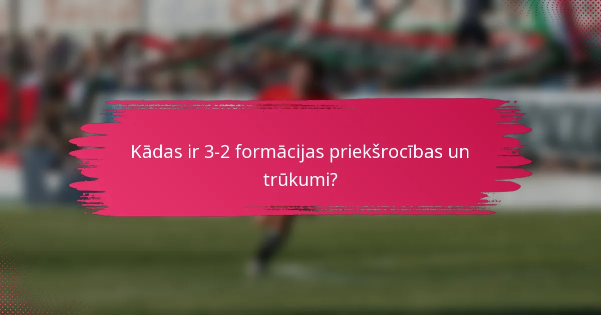 Kādas ir 3-2 formācijas priekšrocības un trūkumi?
