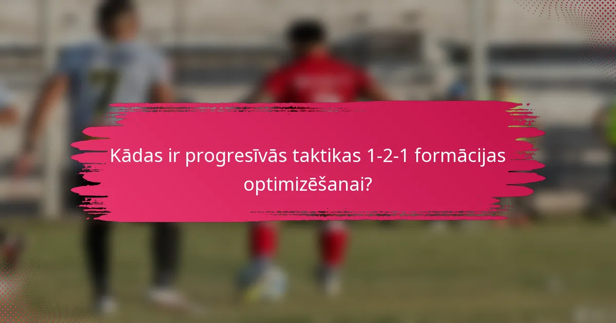 Kādas ir progresīvās taktikas 1-2-1 formācijas optimizēšanai?