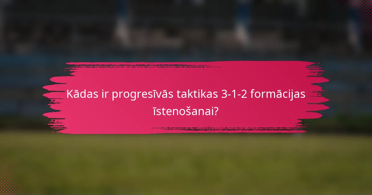 Kādas ir progresīvās taktikas 3-1-2 formācijas īstenošanai?