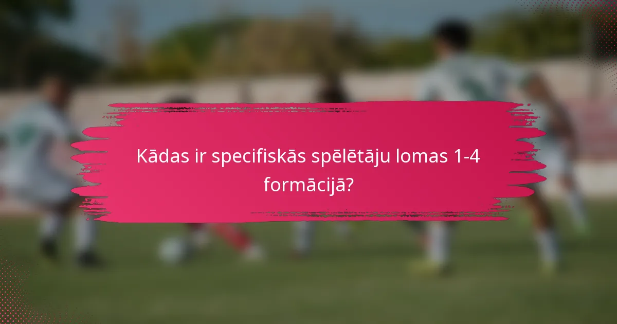 Kādas ir specifiskās spēlētāju lomas 1-4 formācijā?