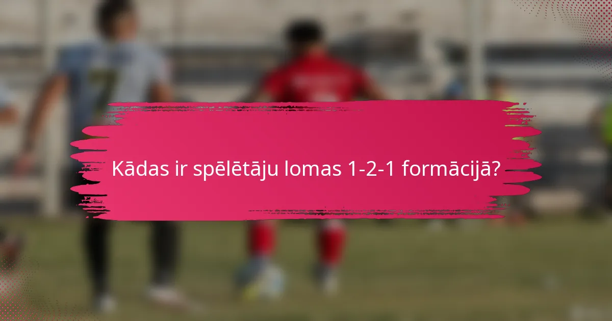 Kādas ir spēlētāju lomas 1-2-1 formācijā?