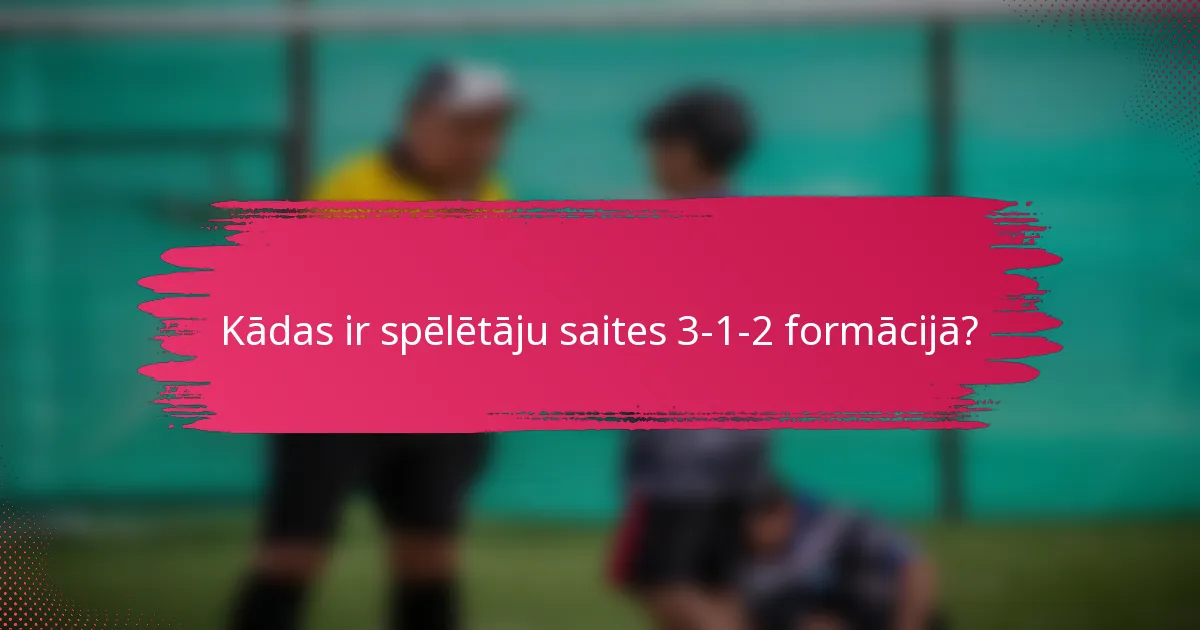 Kādas ir spēlētāju saites 3-1-2 formācijā?