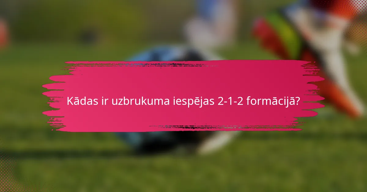 Kādas ir uzbrukuma iespējas 2-1-2 formācijā?