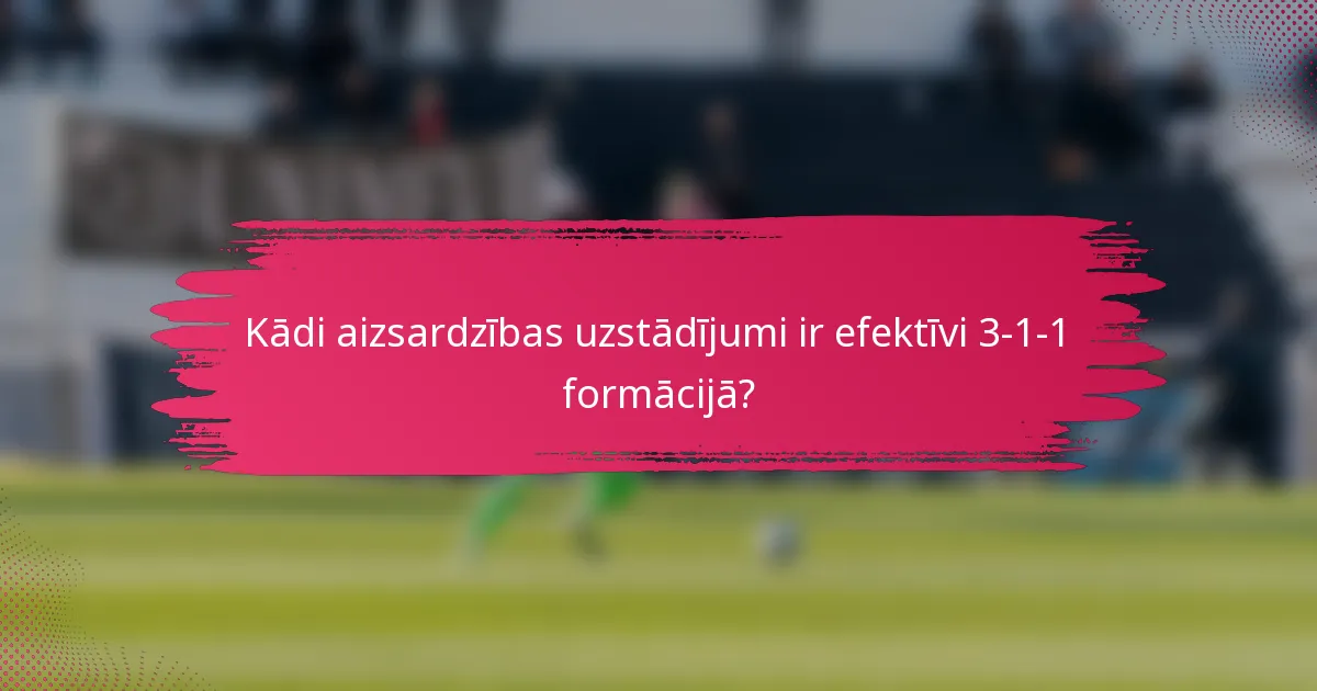 Kādi aizsardzības uzstādījumi ir efektīvi 3-1-1 formācijā?
