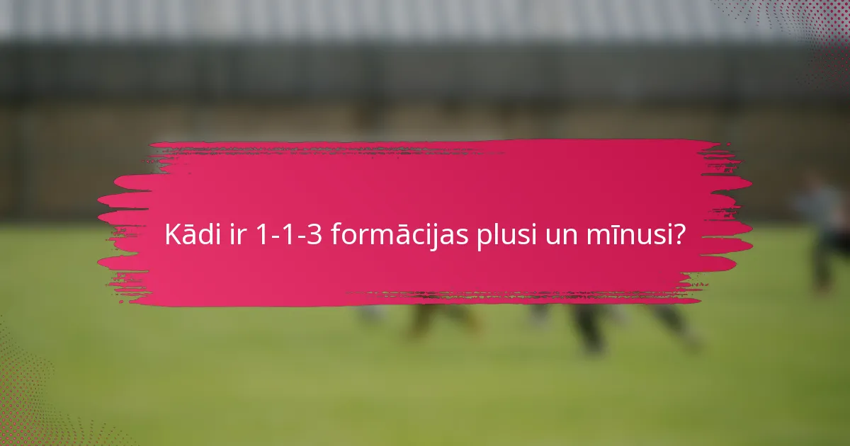 Kādi ir 1-1-3 formācijas plusi un mīnusi?