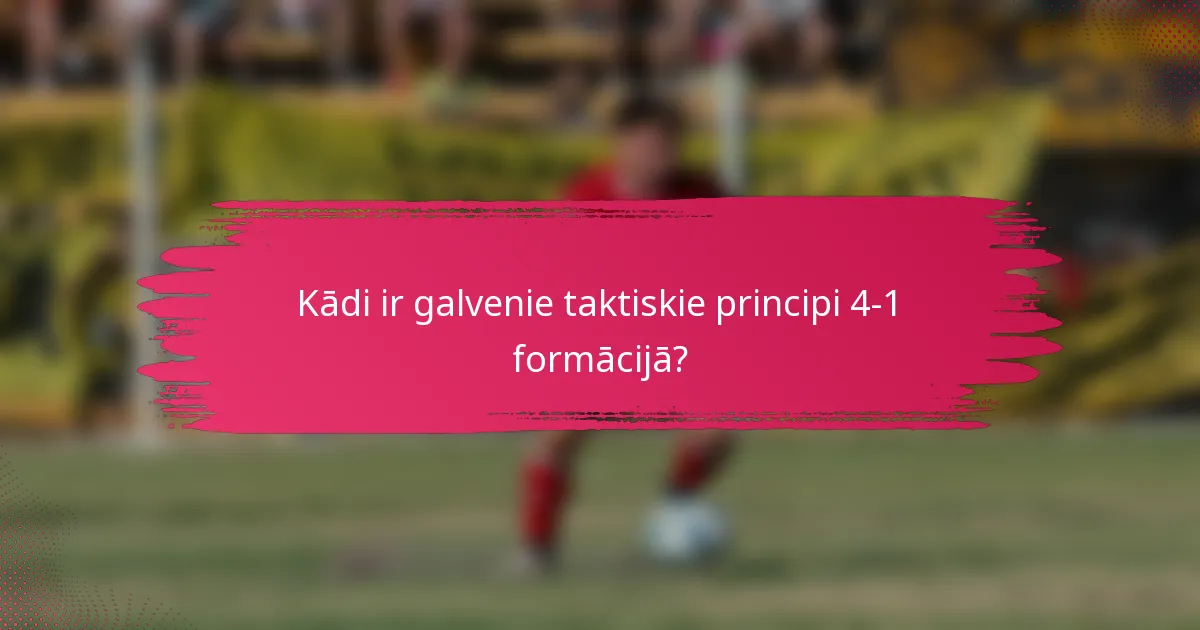 Kādi ir galvenie taktiskie principi 4-1 formācijā?
