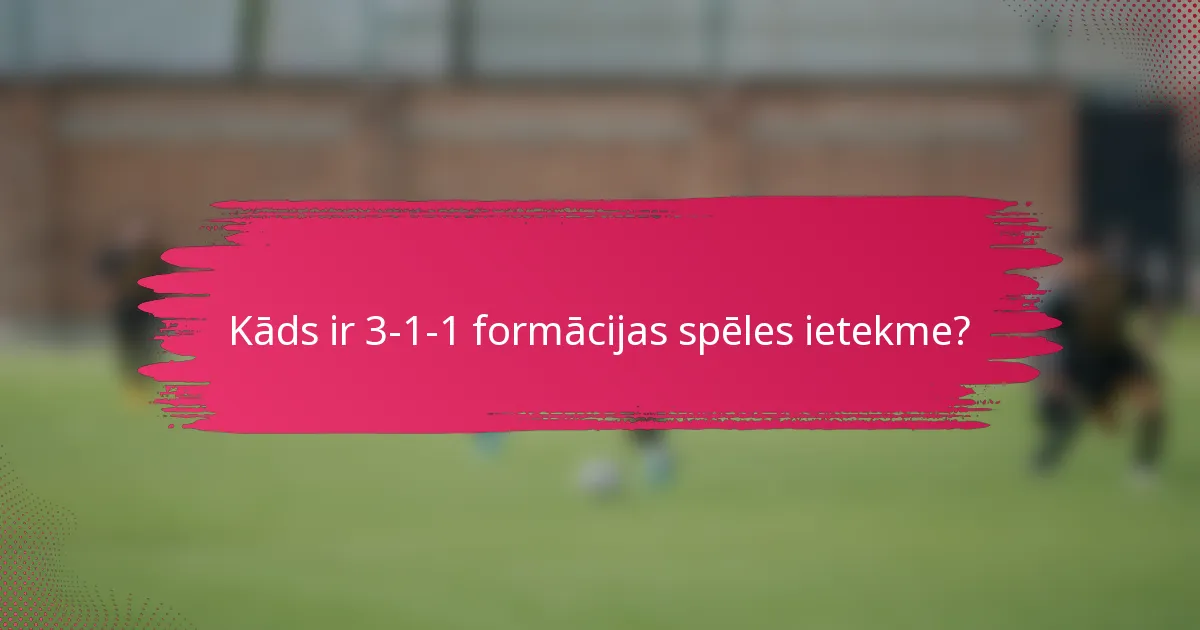 Kāds ir 3-1-1 formācijas spēles ietekme?