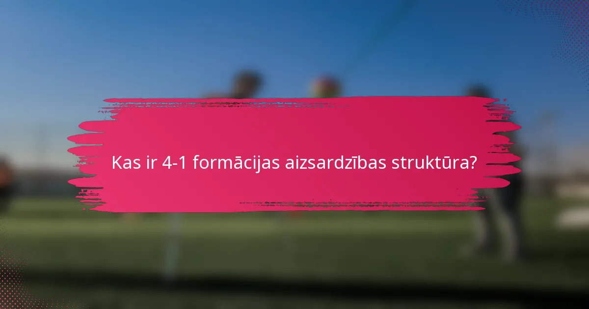 Kas ir 4-1 formācijas aizsardzības struktūra?