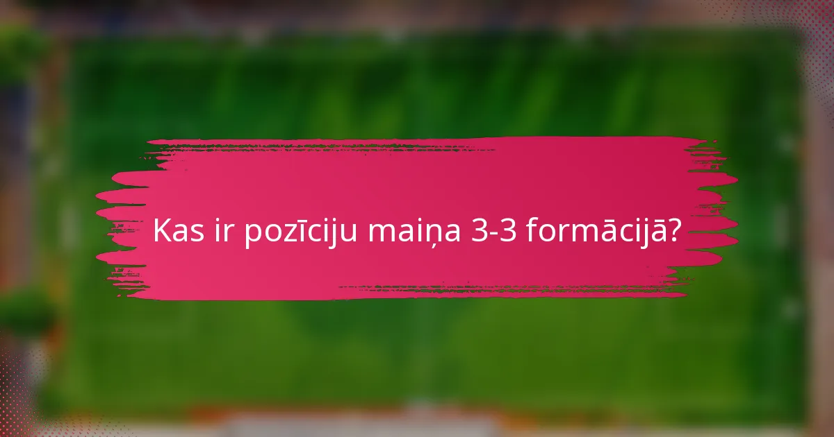 Kas ir pozīciju maiņa 3-3 formācijā?