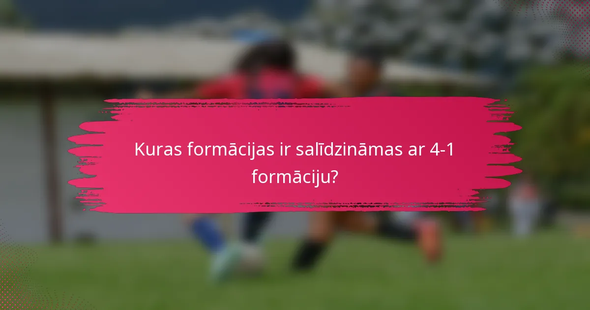 Kuras formācijas ir salīdzināmas ar 4-1 formāciju?