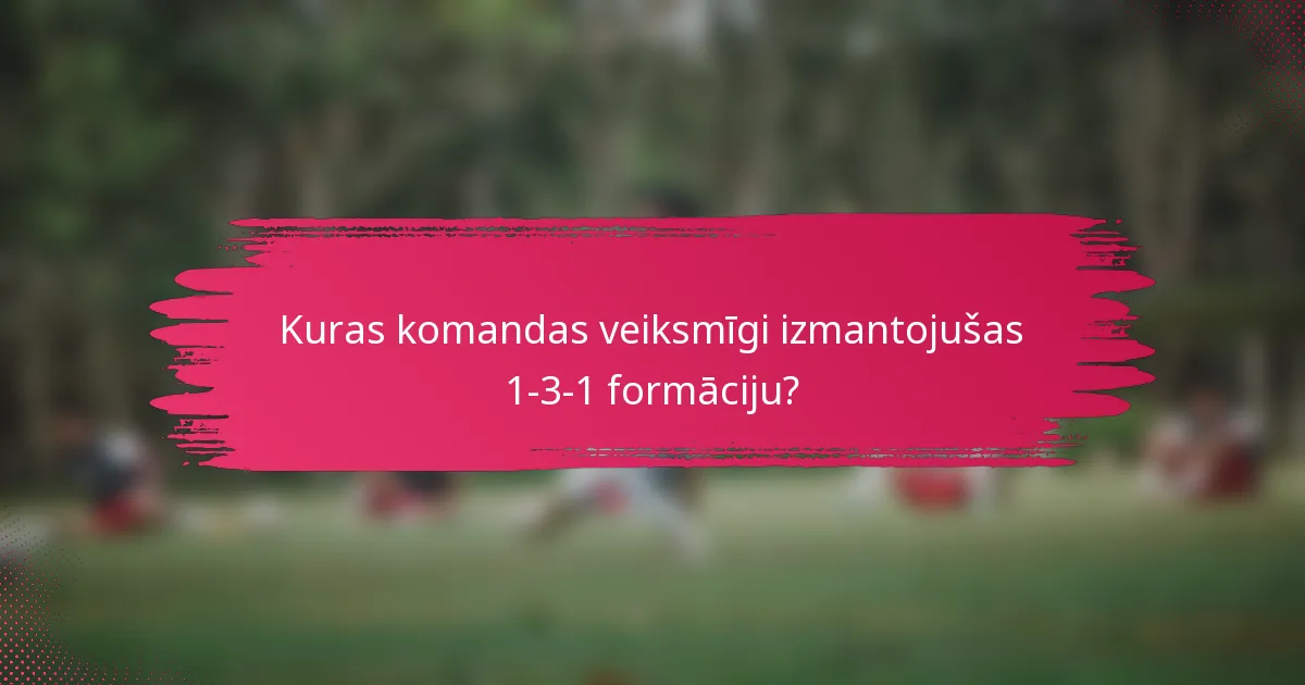 Kuras komandas veiksmīgi izmantojušas 1-3-1 formāciju?